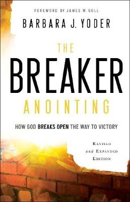 The Breaker Anointing: How God Breaks Open the Way to Victory Yoder Barbara J.