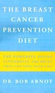 The Breast Cancer Prevention Diet: The Powerful Foods, Supplements, and Drugs That Can Save Your Life Arnot Bob