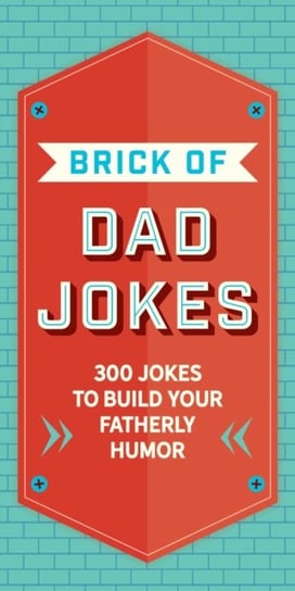 The Brick of Dad Jokes: Ultimate Collection of Cringe-Worthy Puns and One-Liners Opracowanie zbiorowe