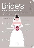 The Bride's Instruction Manual: How to Survive and Possibly Even Enjoy the Biggest Day of Your Life Denny Carrie