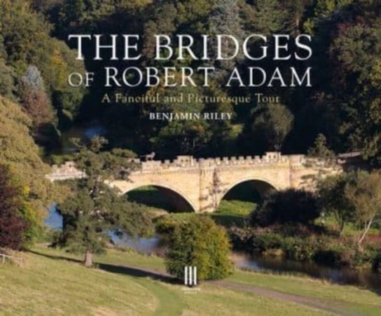 The Bridges of Robert Adam: A Fanciful and Picturesque Tour Triglyph Books