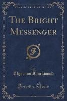 The Bright Messenger (Classic Reprint) Blackwood Algernon