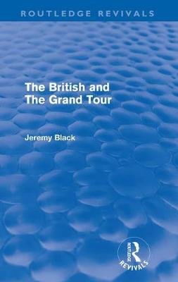 The British and the Grand Tour (Routledge Revivals) Black Jeremy