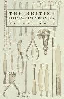 The British Bird-Preserver. Or, How to Skin, Stuff and Mount Birds and Animals Hasluck Paul, Wood Samuel