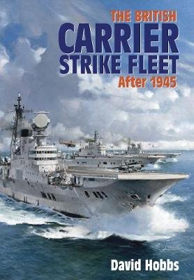 The British Carrier Strike Fleet: After 1945 Hobbs David