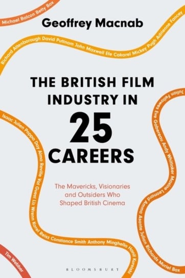 The British Film Industry in 25 Careers: The Mavericks, Visionaries and Outsiders Who Shaped British Cinema Opracowanie zbiorowe