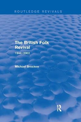 The British Folk Revival 1944-2002: 1944-2002 Michael Brocken