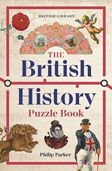 The British History Puzzle Book: 500 challenges and teasers from the Dark Ages to Digital Britain Parker Philip