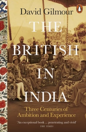 The British in India. Three Centuries of Ambition and Experience Gilmour David