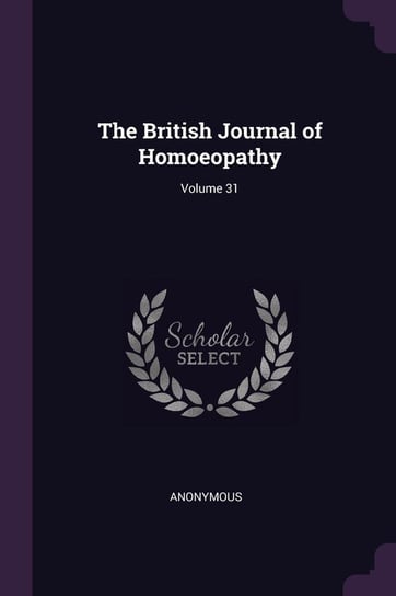The British Journal of Homoeopathy; Volume 31 Anonymous