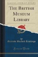 The British Museum Library (Classic Reprint) Rawlings Gertrude Burford