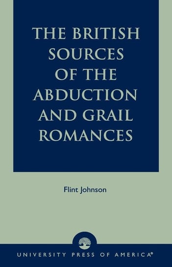 The British Sources of the Abduction and Grail Romances Johnson Flint