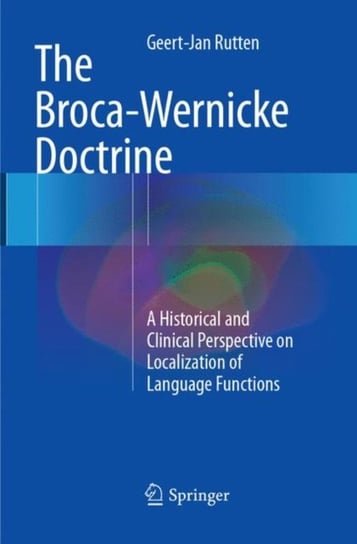 The Broca-Wernicke Doctrine: A Historical and Clinical Perspective on Localization of Language Funct Geert-Jan Rutten