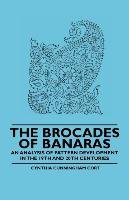The Brocades of Banaras - An Analysis of Pattern Development in the 19th and 20th Centuries Cynthia Cunningham Cort