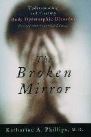 The Broken Mirror: Understanding and Treating Body Dysmorphic Disorder Phillips Katharine A.