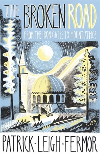 The Broken Road: From the Iron Gates to Mount Athos Leigh Fermor Patrick