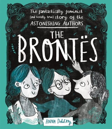 The Brontes The Fantastically Feminist (and Totally True) Story of the Astonishing Authors Anna Doherty