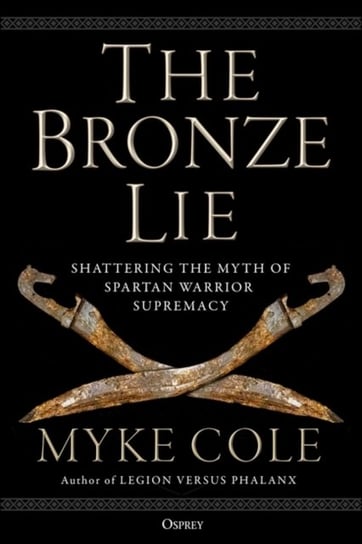 The Bronze Lie: Shattering the Myth of Spartan Warrior Supremacy Cole Myke