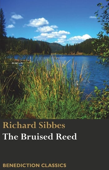 The Bruised Reed and Smoking Flax Sibbes Richard