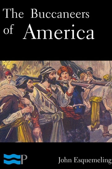 The Bucaneers of America John Esquemeling