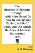 The Bucolics or Eclogues of Virgil: With Notes Based on Those in Conington's Edition, a Life of Virgil, and an Article on Ancient Musical Instruments Virgil