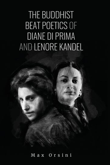 The Buddhist Beat Poetics of Diane di Prima and Lenore Kandel Orsini Max
