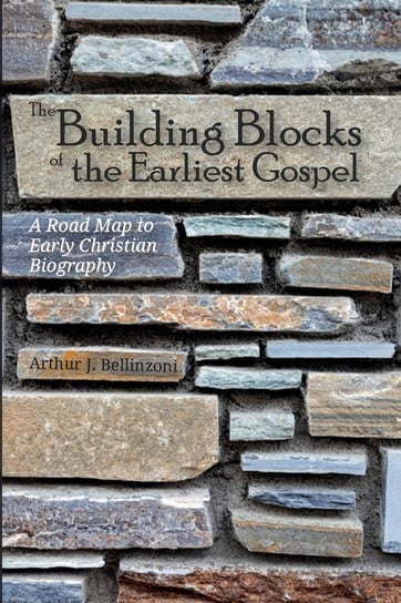The Building Blocks of the Earliest Gospel Bellinzoni Arthur J.