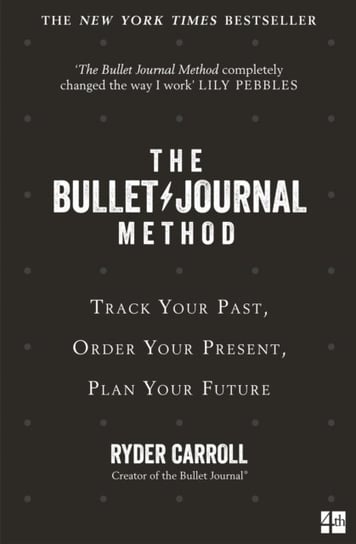 The Bullet Journal Method: Track Your Past, Order Your Present, Plan Your Future Carroll Ryder