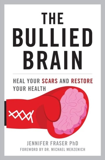 The Bullied Brain: Heal Your Scars and Restore Your Health Jennifer Fraser