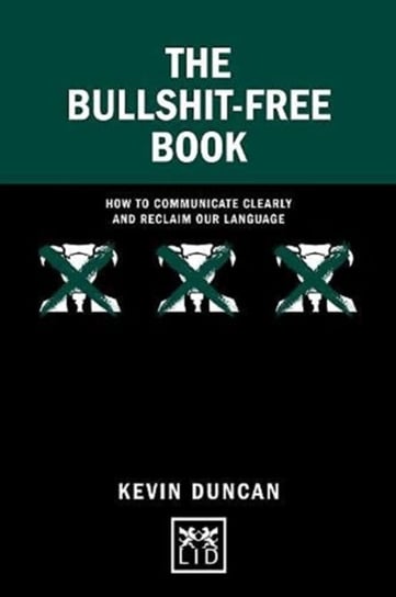 The Bullshit-Free Book: How to communicate clearly and reclaim our language Duncan Kevin