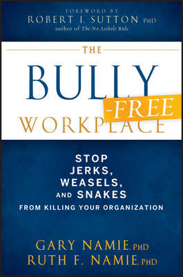 The Bully-Free Workplace: Stop Jerks, Weasels, and Snakes from Killing Your Organization Namie Gary, Namie Ruth F.