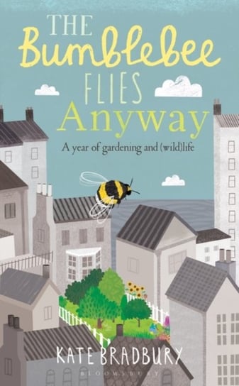 The Bumblebee Flies Anyway: A memoir of love, loss and muddy hands Bradbury Kate