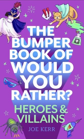 The Bumper Book of Would You Rather?: Heroes and Villains edition Joe Kerr