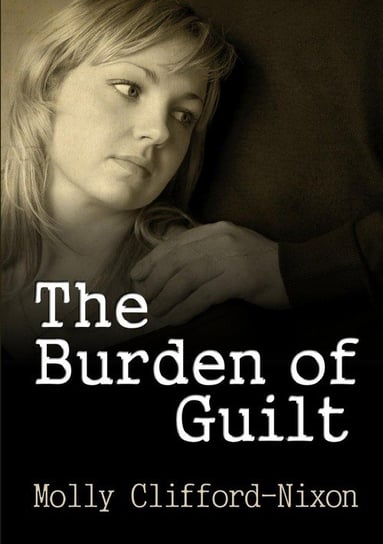 The Burden of Guilt Molly Clifford-Nixon