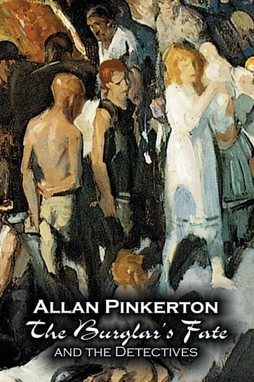 The Burglar's Fate and the Detectives by Allan Pinkerton, Fiction, Action & Adventure, Mystery & Detective Pinkerton Allan