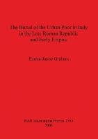 The Burial of the Urban Poor in Italy in the Late Roman Republic and Early Empire Graham Emma-Jayne