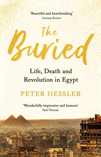 The Buried: Life, Death and Revolution in Egypt Hessler Peter