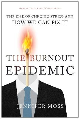 The Burnout Epidemic: The Rise of Chronic Stress and How We Can Fix It Harvard Business Review Press