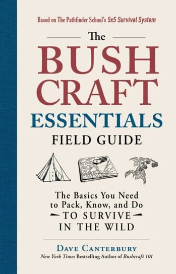 The Bushcraft Essentials Field Guide: The Basics You Need to Pack, Know, and Do to Survive in the Wild Canterbury Dave