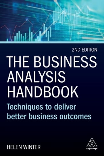 The Business Analysis Handbook: Techniques to Deliver Better Business Outcomes Helen Winter