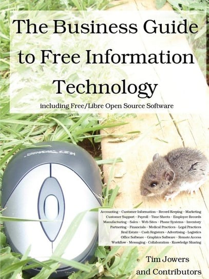 The Business Guide to Free Information Technology including Free/Libre Open Source Software Tim Jowers