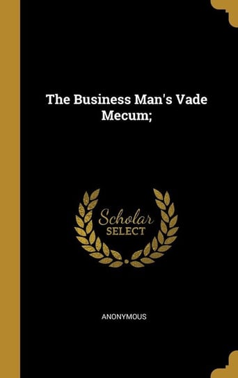 The Business Man's Vade Mecum; Anonymous