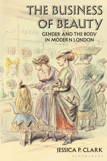 The Business of Beauty. Gender and the Body in Modern London Opracowanie zbiorowe