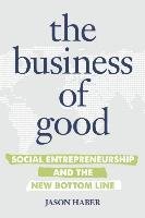 The Business of Good: Social Entrepreneurship and the New Bottom Line Haber Jason