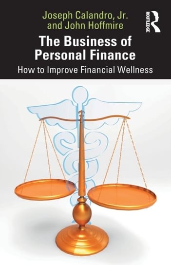 The Business of Personal Finance: How to Improve Financial Wellness Joseph Calandro, John Hoffmire