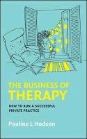 The Business of Therapy: How to Run a Successful Private Practice Hodson Pauline L.