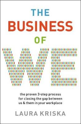 The Business of We: The Proven Three-Step Process for Closing the Gap Between Us and Them in Your Workplace Laura Kriska