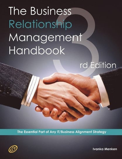 The Business Relationship Management Handbook - The Business Guide to Relationship Management; The Essential Part of Any It/Business Alignment Strateg Menken Ivanka