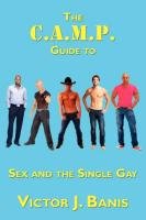 The C.A.M.P. Guide to Sex and the Single Gay Banis Victor J.