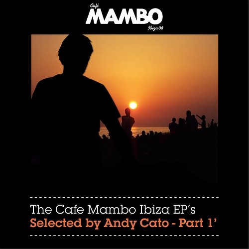 The Cafe Mambo Ibiza EPs selected by Andy Cato Part 1 The Cafe Mambo Ibiza EPs selected by Andy Cato Part 1